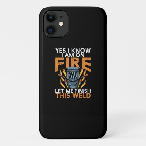 Yes I Know I am On Fire Let Me Finish This Weld iPhone 11 Case