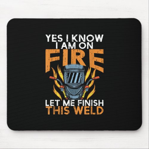 Yes I Know I am On Fire Let Me Finish This Weld Mouse Pad
