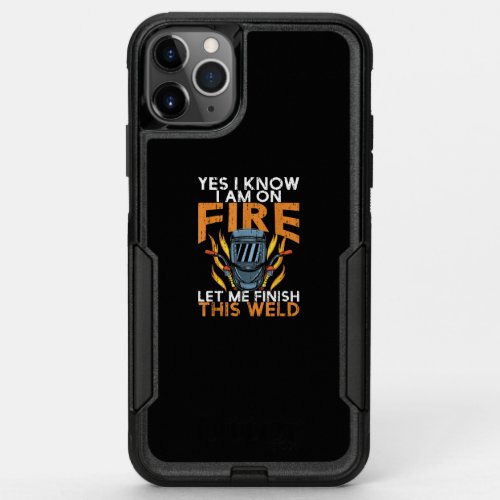 Yes I Know I am On Fire Let Me Finish This Weld OtterBox Commuter iPhone 11 Pro Max Case