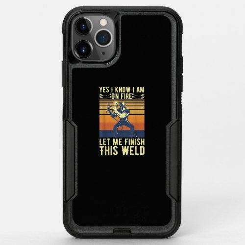 Yes I Know I Am On Fire Let Me Finish This Weld OtterBox Commuter iPhone 11 Pro Max Case