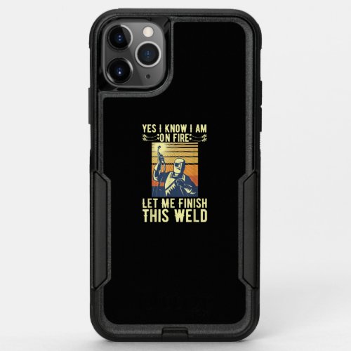 Yes I Know I Am On Fire Let Me Finish This Weld OtterBox Commuter iPhone 11 Pro Max Case