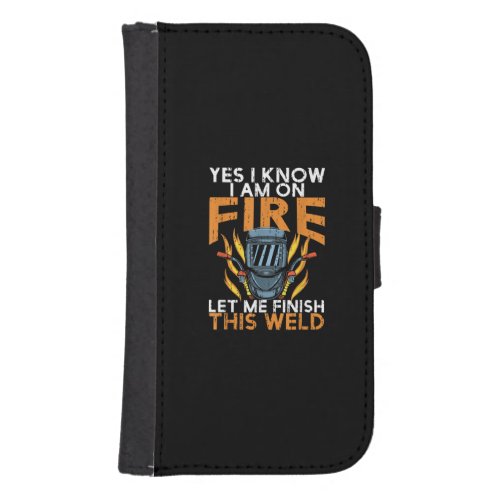 Yes I Know I am On Fire Let Me Finish This Weld Galaxy S4 Wallet Case