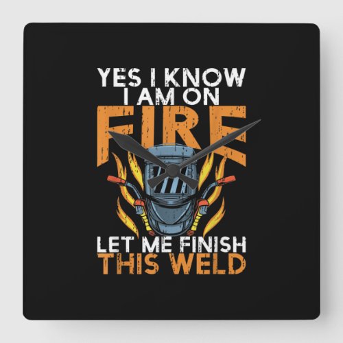 Yes I Know I am On Fire Let Me Finish This Weld Square Wall Clock