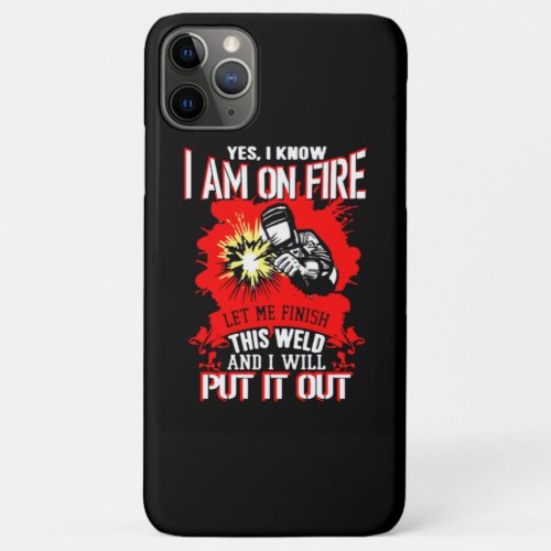 Yes I Know I Am On Fire Let Me Finish This Welder iPhone 11 Pro Max Case