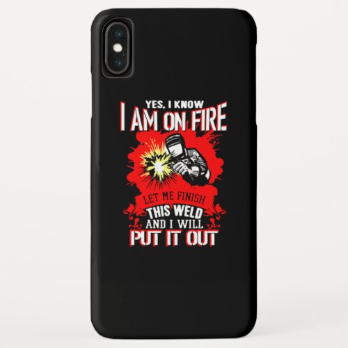 Yes I Know I Am On Fire Let Me Finish This Welder iPhone XS Max Case