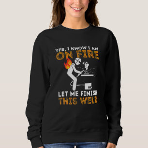 Yes I know I Am On Fire Metal Worker Welder Weldin Sweatshirt