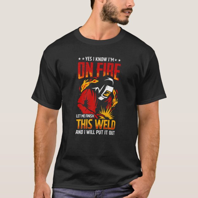yes I know I am on fire welding Flame Metalsmith F T-Shirt (Front)