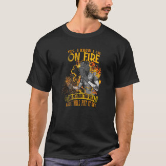 yes I know I am on fire welding Flame Metalsmith F T-Shirt