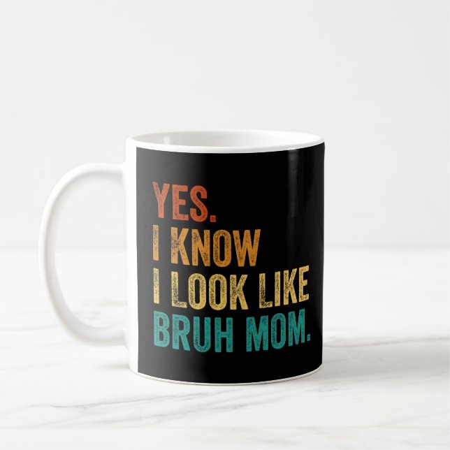 Yes, I Know I Look Like Bruh Mom   Coffee Mug (Left)