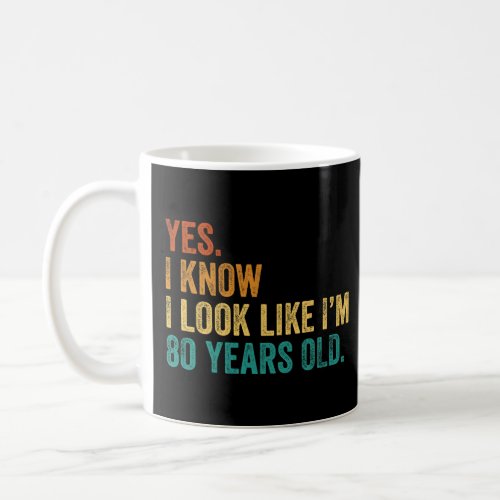 Yes I Know I Look Like Im 80 Years Old  Coffee Mug