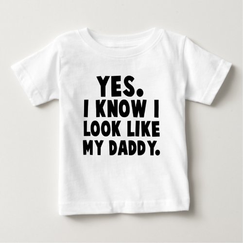 Yes I Know I Look Like My Daddy Baby T_Shirt