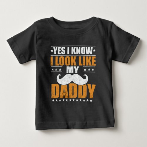 Yes I know I Look Like My Daddy Baby T_Shirt