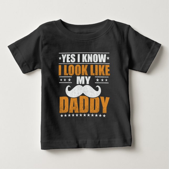 Yes I know I Look Like My Daddy Baby T-Shirt (Front)