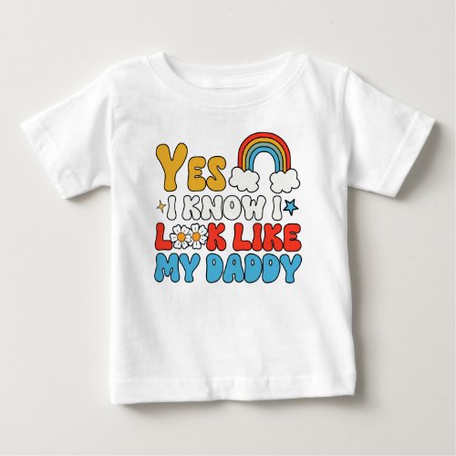Yes I know I Look Like My Daddy Baby T_Shirt