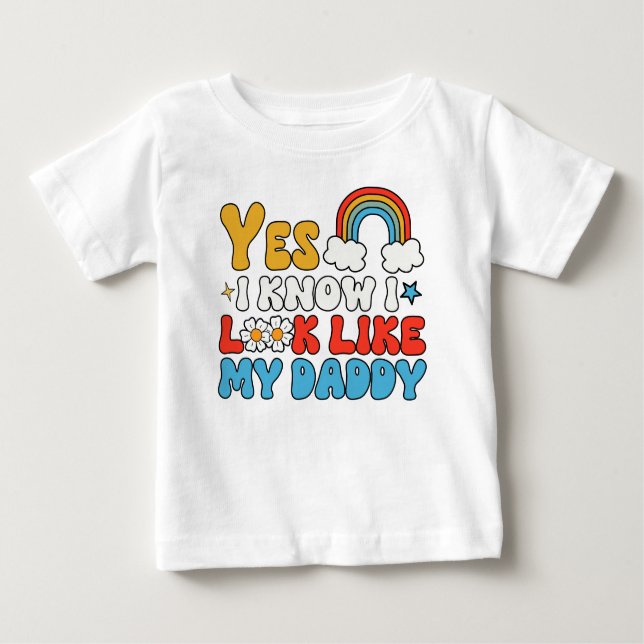 Yes I know I Look Like My Daddy Baby T-Shirt (Front)