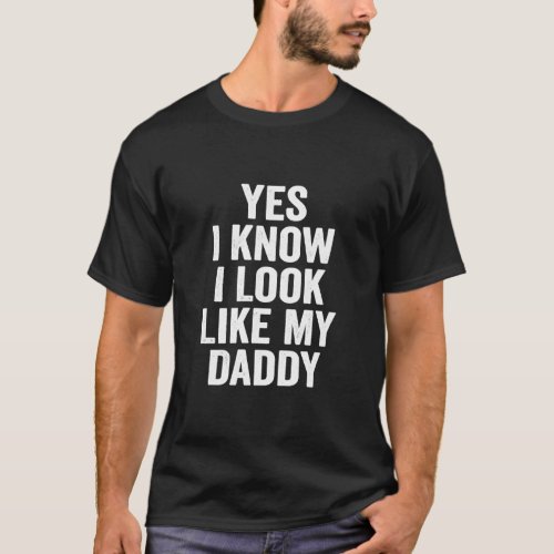Yes I Know I Look Like My Daddy Cute  Kids Father T_Shirt