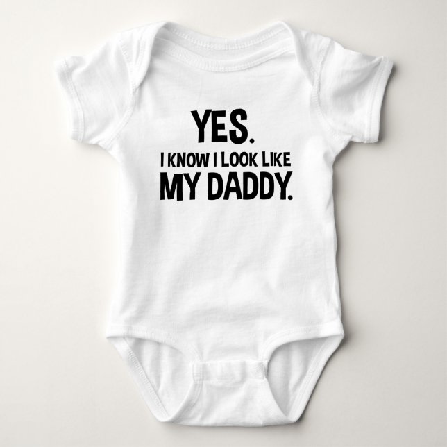 Yes. I Know I Look Like My Daddy Funny Baby Bodysuit (Front)