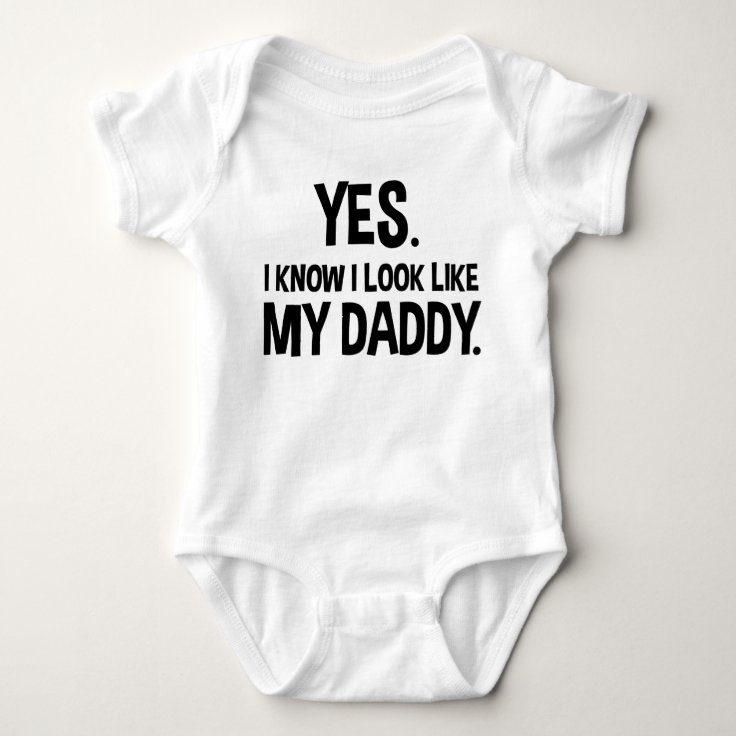 Yes. I Know I Look Like My Daddy Funny Baby Bodysuit | Zazzle