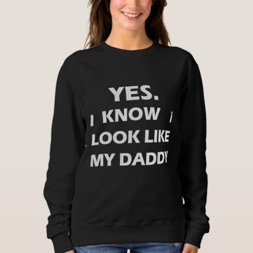 Yes I know I Look Like my Daddy Funny Kids Father Sweatshirt