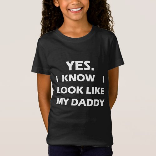 Yes I know I Look Like my Daddy Funny Kids Father T_Shirt