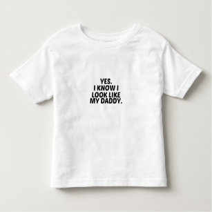 YES, I KNOW I LOOK LIKE MY DADDY TODDLER T-SHIRT