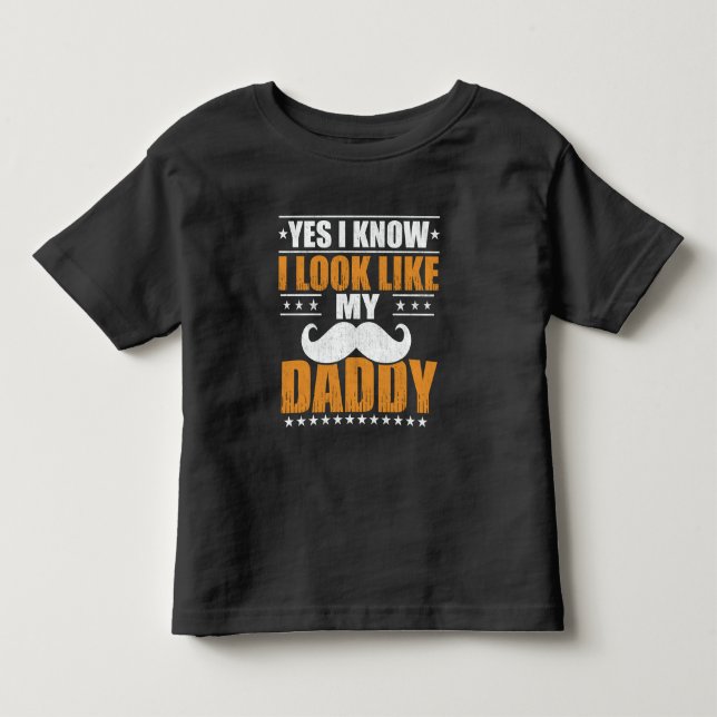 Yes I know I Look Like My Daddy Toddler T-shirt (Front)