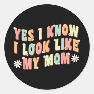 Yes I Know I Look Like My Mom Funny Daughter Classic Round Sticker