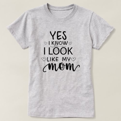 Yes I Know I Look Like My Mom funny daughter T_Shirt