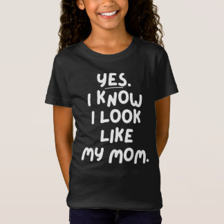 Yes I Know I Look Like My Mom Funny Daughter T-Shirt