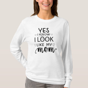 Yes I Know I Look Like My Mom funny daughter T-Shirt