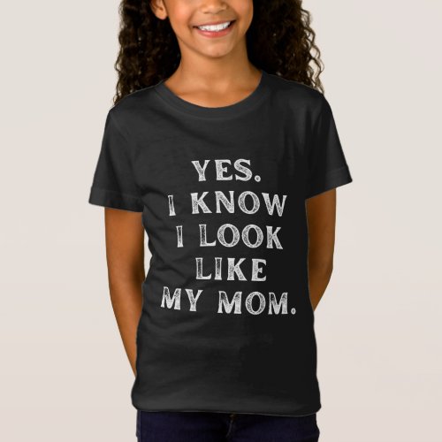Yes I Know I Look Like My Mom Funny Daughter T_Shirt