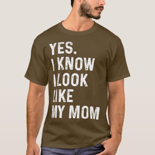 Yes I Know I Look Like My Mom Gifts Moms Birthday T_Shirt