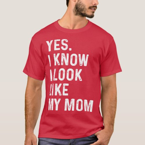 Yes I Know I Look Like My Mom Gifts Moms Birthday T_Shirt