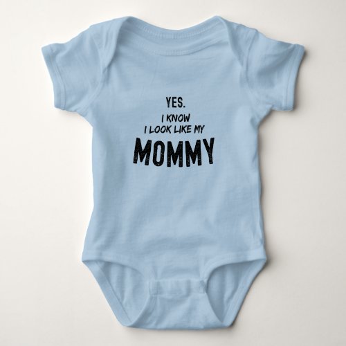 Yes I Know I Look Like My Mommy Funny  Baby Bodysuit