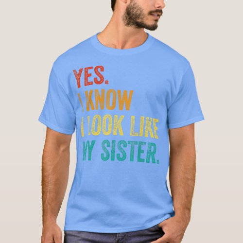 Yes I Know I Look Like My Sister Funny Retro Broth T_Shirt