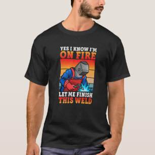 Yes I Know I'm On Fire Let Finish This Weld Vintag T-Shirt