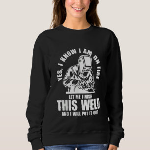 Yes I know I'm on Fire Welder Welding Sweatshirt