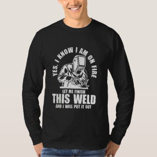 Yes I know I'm on Fire Welder Welding T-Shirt