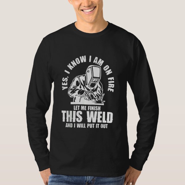 Yes I know I'm on Fire Welder Welding T-Shirt (Front)