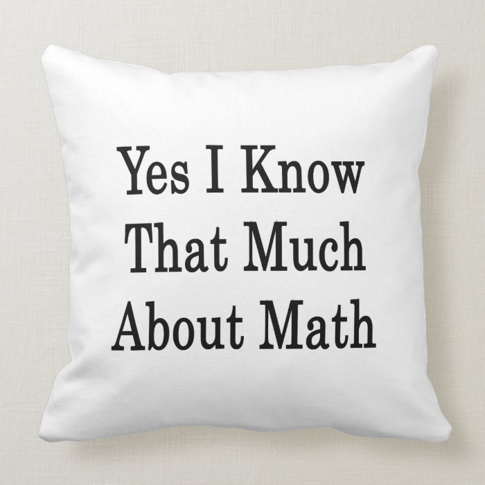 Yes I Know That Much About Math Throw Pillow