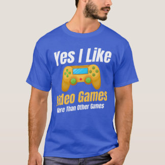 Yes I Like Video Games Morehan Other Games family T-Shirt