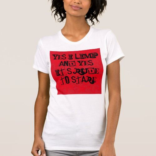 Yes I Limp  Yes Its Rude To Stare T_Shirt