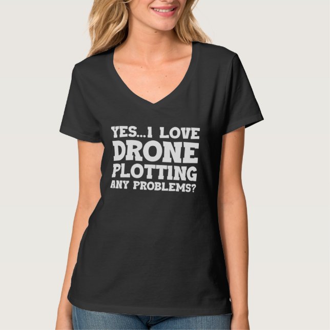 Yes I Love Drone Piloting Any Problems Drone Flyin T-Shirt (Front)