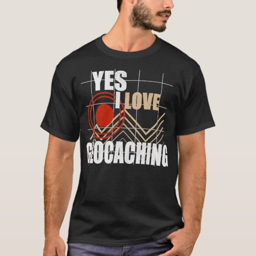 Yes I love Geocaching Cache GPS Scavenger Hunt 2 T_Shirt