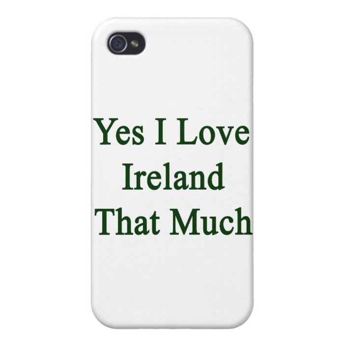 Yes I Love Ireland That Much Covers For iPhone 4