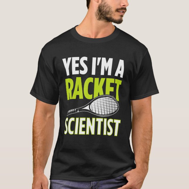 Yes I m A Racket Scientist Tennis Player Tennis Ma T-Shirt (Front)