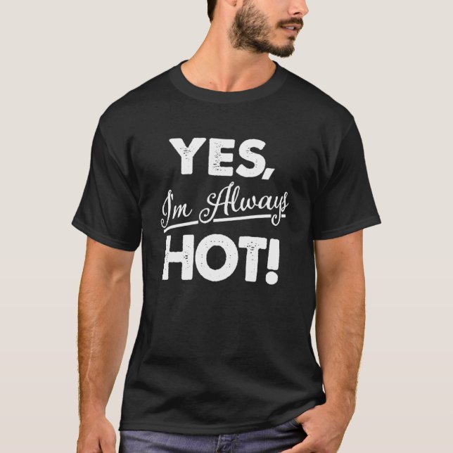 Yes I m Always Hot T-Shirt (Front)