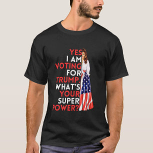 Yes I m voting for Trump what s your superpower pa T-Shirt