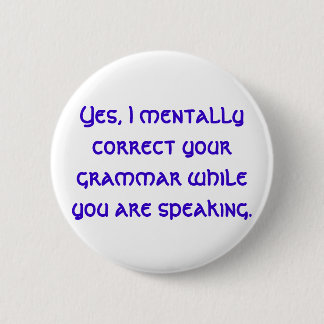 Yes, I mentally correct your grammar while you ... Button