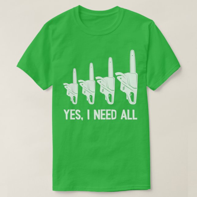 Yes I need all chainsaws T-Shirt (Design Front)
